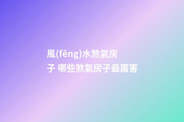 風(fēng)水煞氣房子 哪些煞氣房子最厲害